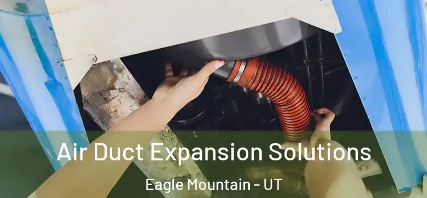 Air Duct Expansion Solutions Eagle Mountain - UT
