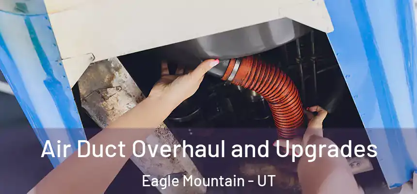 Air Duct Overhaul and Upgrades Eagle Mountain - UT