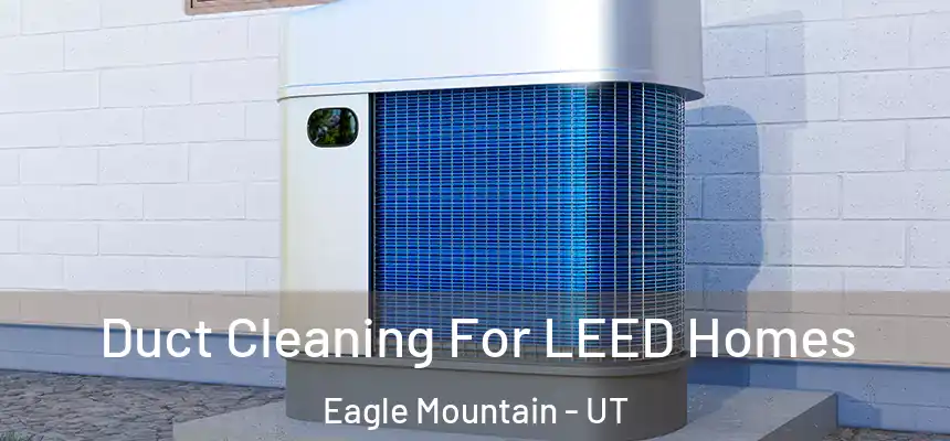 Duct Cleaning For LEED Homes Eagle Mountain - UT