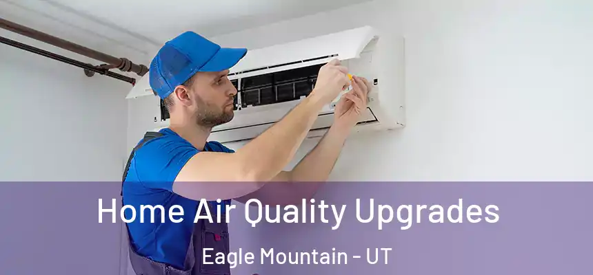  Home Air Quality Upgrades Eagle Mountain - UT