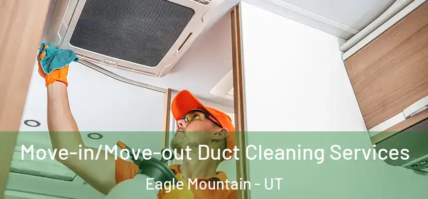  Move-in/Move-out Duct Cleaning Services Eagle Mountain - UT