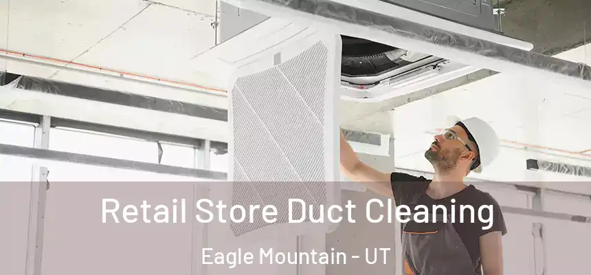Retail Store Duct Cleaning Eagle Mountain - UT