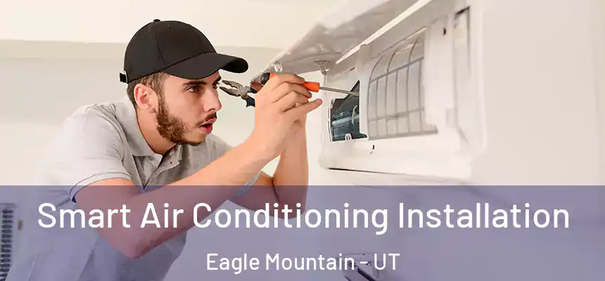 Smart Air Conditioning Installation Eagle Mountain - UT