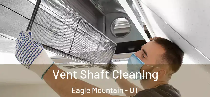 Vent Shaft Cleaning Eagle Mountain - UT