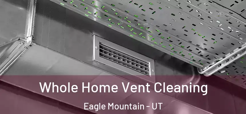  Whole Home Vent Cleaning Eagle Mountain - UT